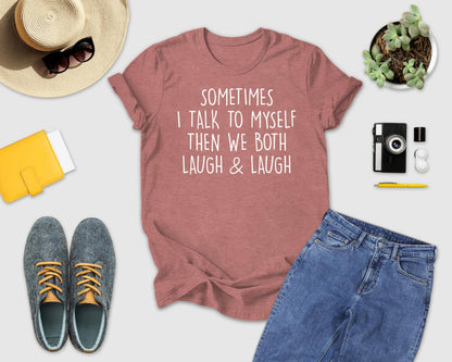 Sometimes I Talk To Myself…Shirt, Sarcastic Shirt, Crazy Lady Tshirt, Gift For Her, Funny Saying Shirt, Laugh & Laugh Shirt, Funny Women Tee