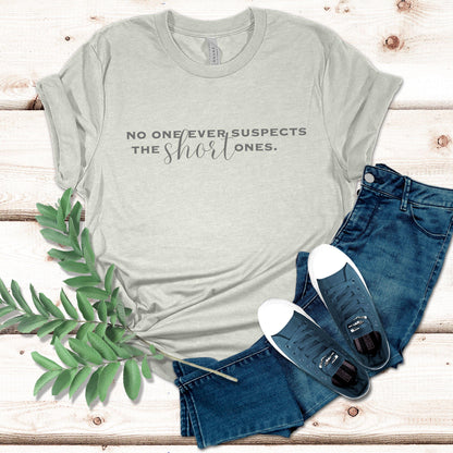 Funny Women's Shirt No One Ever Suspects the Short Ones Tshirt for Mom Funny Teacher T shirt Sarcastic Top for Short Women Funny Gift Tee