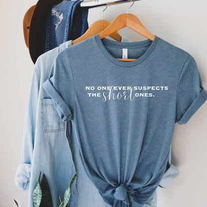 Funny Women's Shirt No One Ever Suspects the Short Ones Tshirt for Mom Funny Teacher T shirt Sarcastic Top for Short Women Funny Gift Tee