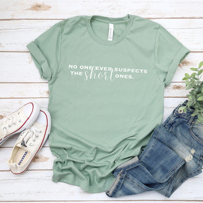 Funny Women's Shirt No One Ever Suspects the Short Ones Tshirt for Mom Funny Teacher T shirt Sarcastic Top for Short Women Funny Gift Tee