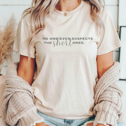 Funny Women's Shirt No One Ever Suspects the Short Ones Tshirt for Mom Funny Teacher T shirt Sarcastic Top for Short Women Funny Gift Tee